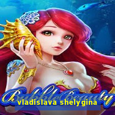 vladislava shelygina